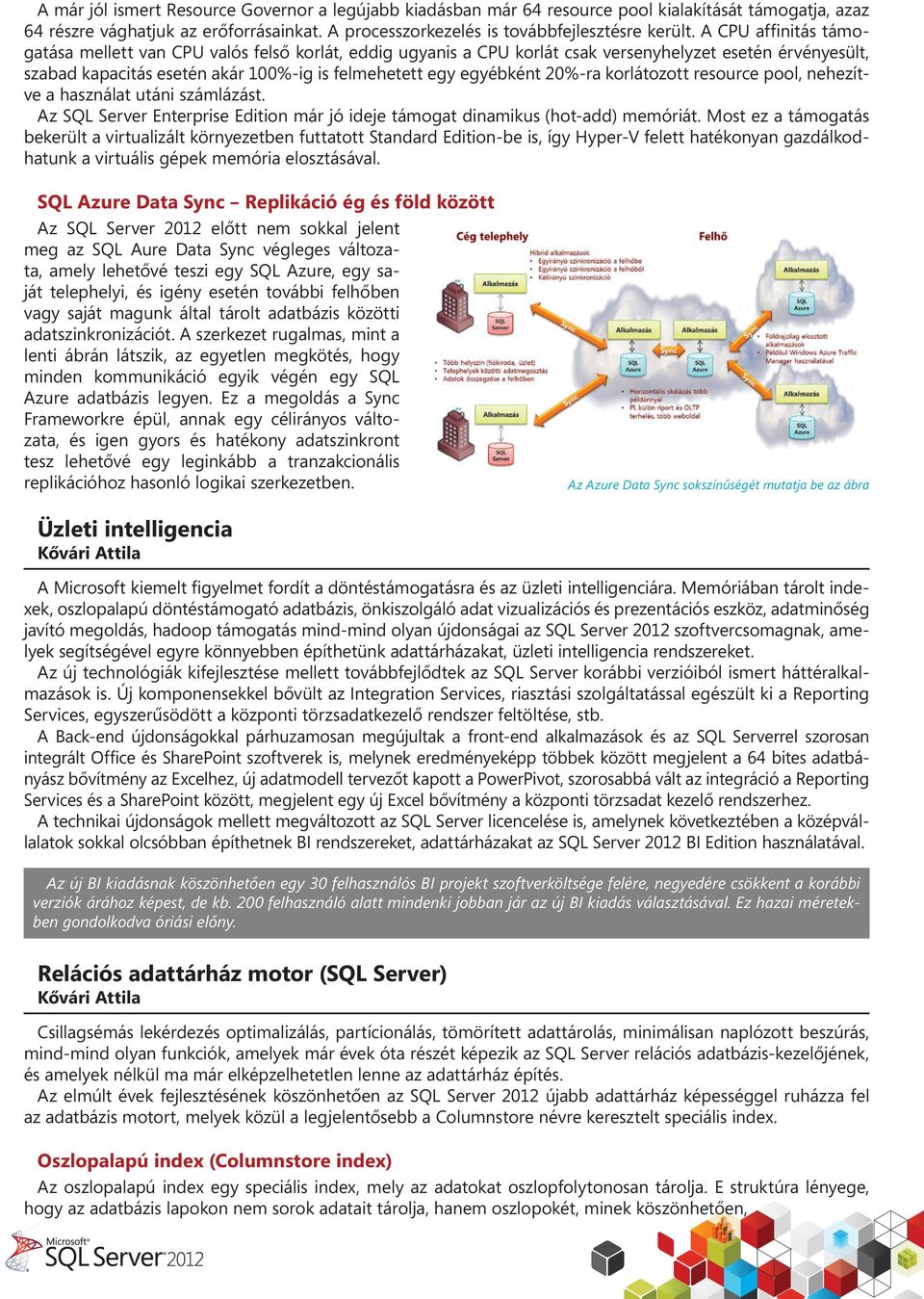 20%-ra korlátozott resource pool, nehezítve a használat utáni számlázást. Az SQL Server Enterprise Edition már jó ideje támogat dinamikus (hot-add) memóriát.