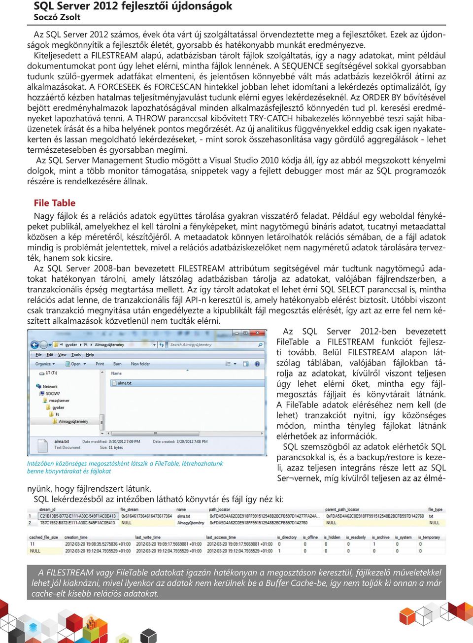 Kiteljesedett a FILESTREAM alapú, adatbázisban tárolt fájlok szolgáltatás, így a nagy adatokat, mint például dokumentumokat pont úgy lehet elérni, mintha fájlok lennének.