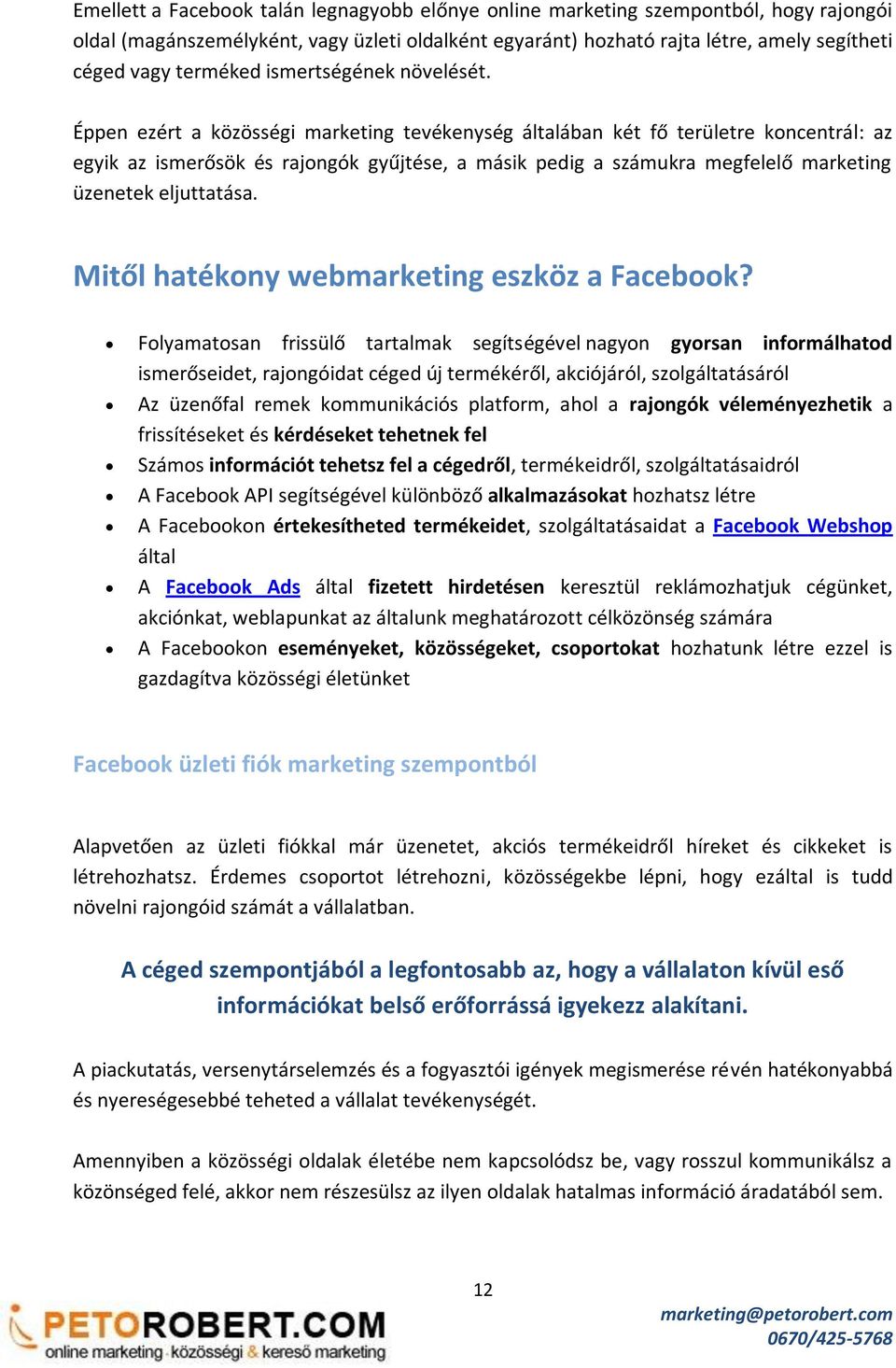 Éppen ezért a közösségi marketing tevékenység általában két fő területre koncentrál: az egyik az ismerősök és rajongók gyűjtése, a másik pedig a számukra megfelelő marketing üzenetek eljuttatása.