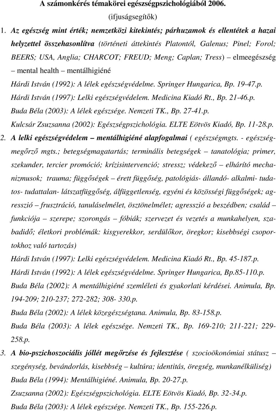 Meng; Caplan; Tress) elmeegészség mental health mentálhigiéné Hárdi István (1992): A lélek egészségvédelme. Springer Hungarica, Bp. 19-47.p. Hárdi István (1997): Lelki egészségvédelem.