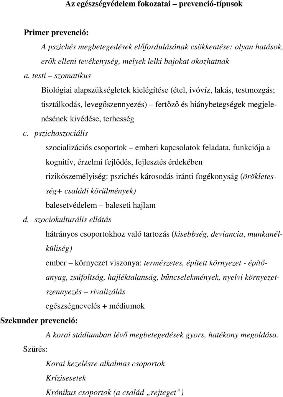 pszichoszociális szocializációs csoportok emberi kapcsolatok feladata, funkciója a kognitív, érzelmi fejlıdés, fejlesztés érdekében rizikószemélyiség: pszichés károsodás iránti fogékonyság