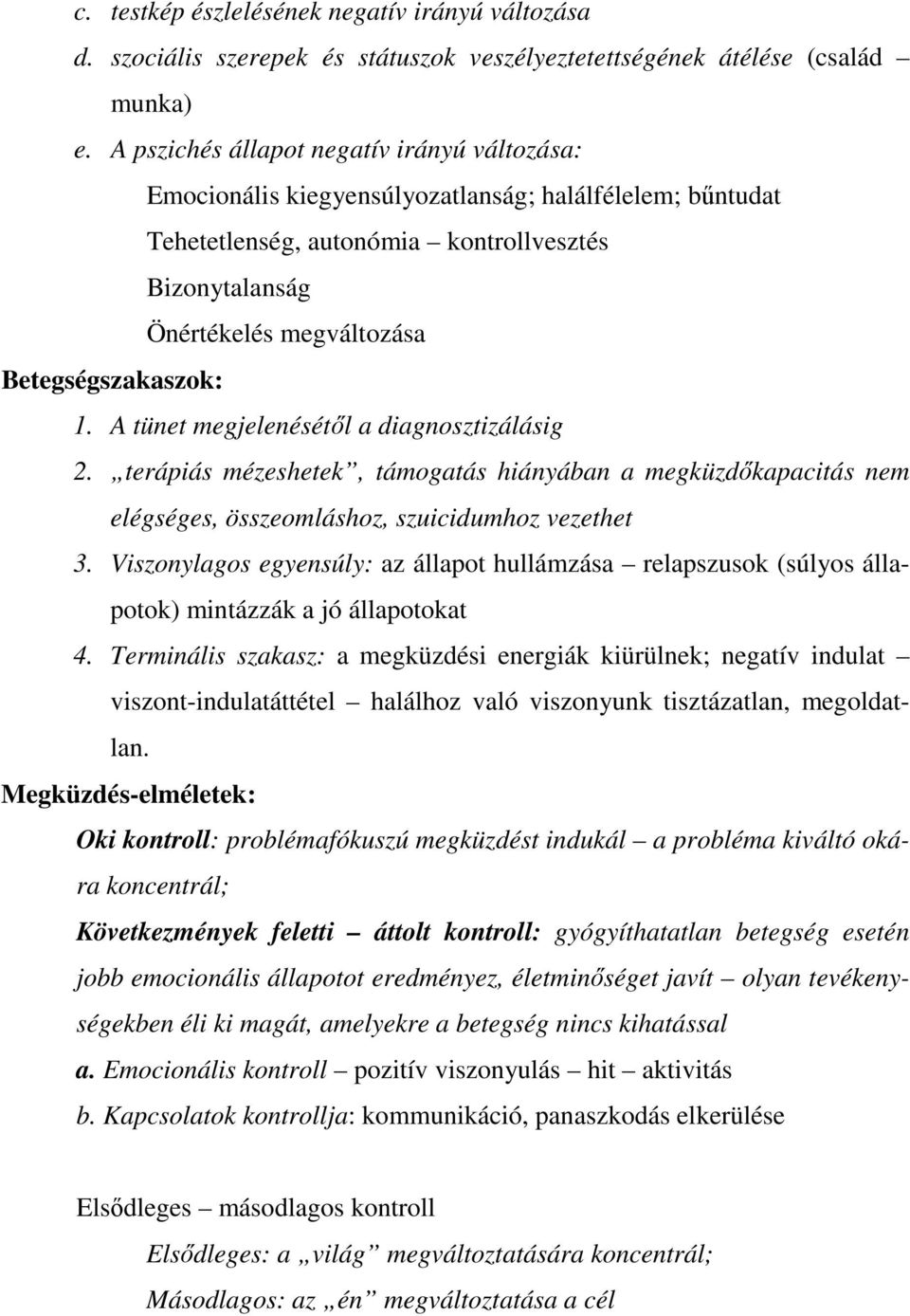 Betegségszakaszok: 1. A tünet megjelenésétıl a diagnosztizálásig 2. terápiás mézeshetek, támogatás hiányában a megküzdıkapacitás nem elégséges, összeomláshoz, szuicidumhoz vezethet 3.