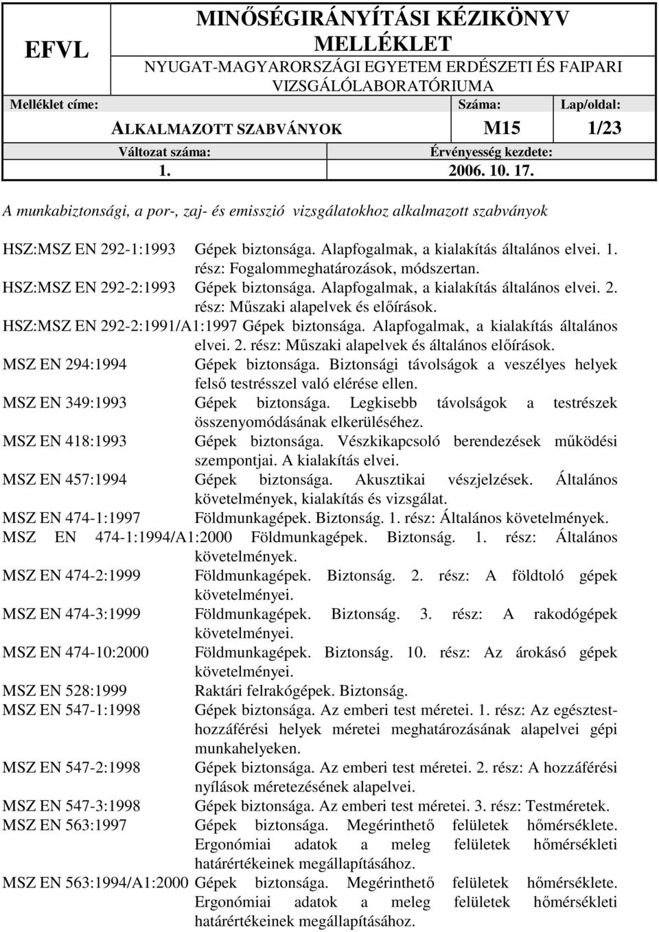 Alapfogalmak, a kialakítás általános elvei. 2. rész: Mőszaki alapelvek és általános elıírások. MSZ EN 294:1994 Gépek biztonsága.