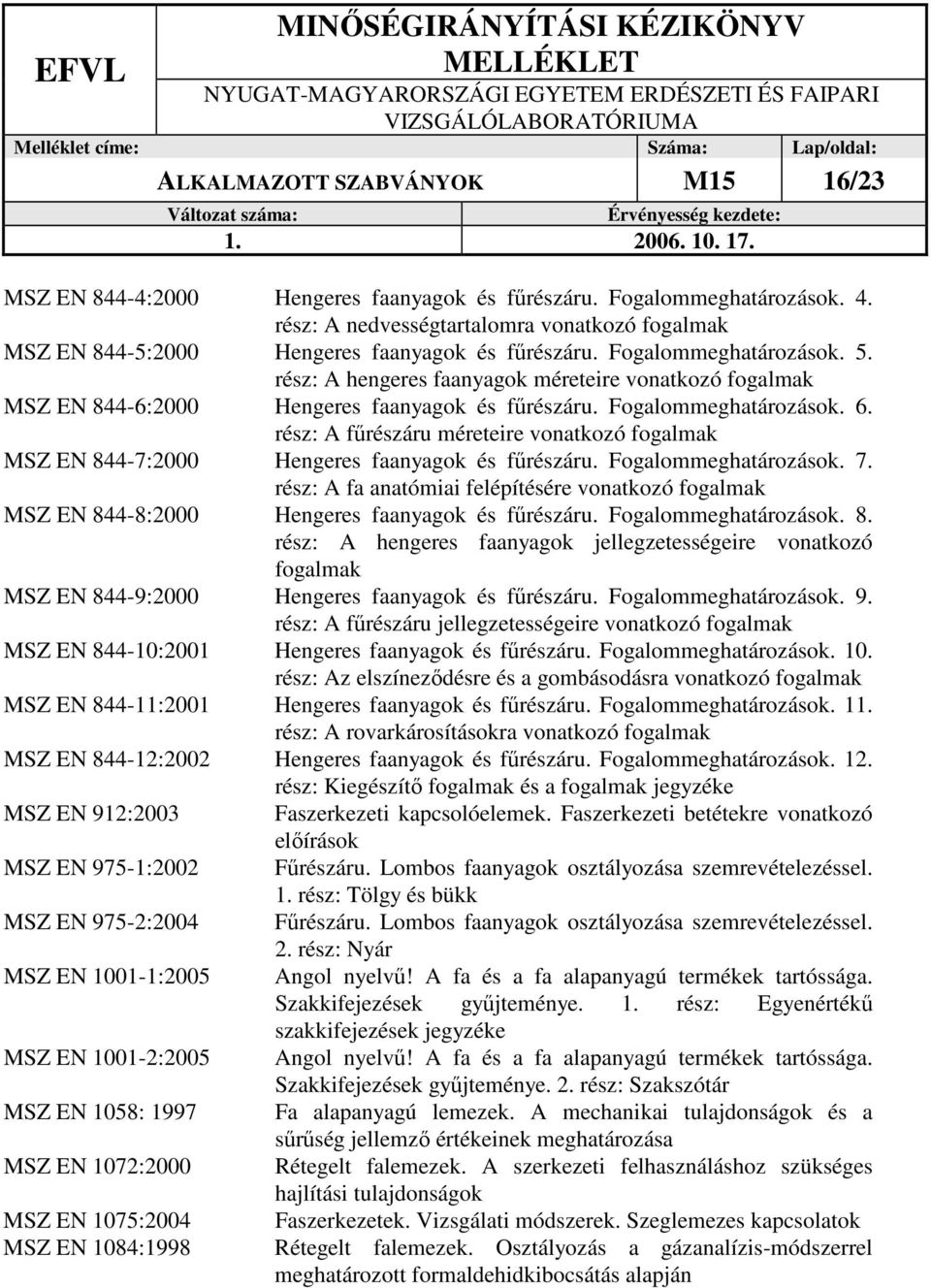 rész: A hengeres faanyagok méreteire vonatkozó fogalmak MSZ EN 844-6:2000 Hengeres faanyagok és főrészáru. Fogalommeghatározások. 6.