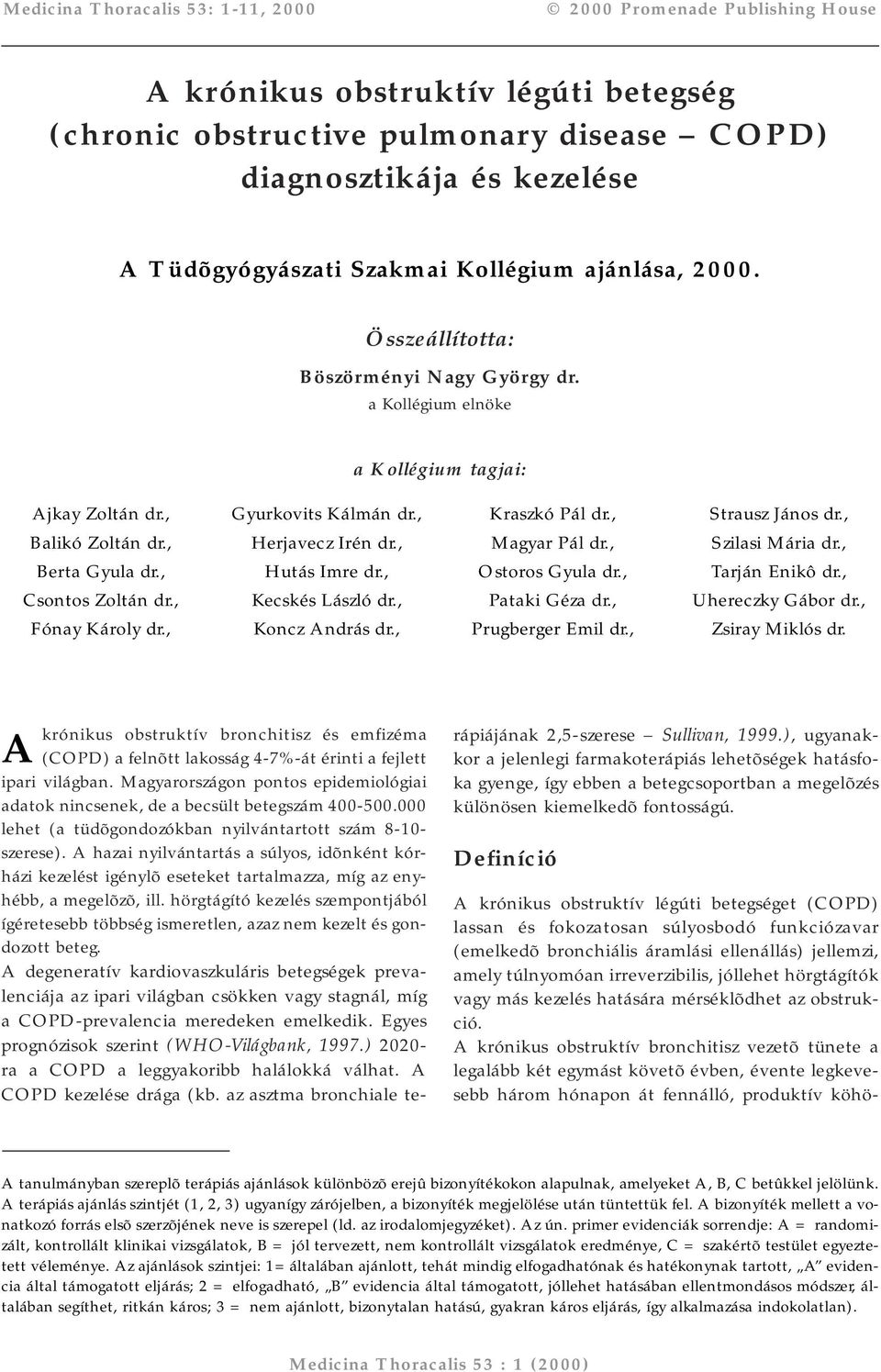 , Fónay Károly dr., Gyurkovits Kálmán dr., Herjavecz Irén dr., Hutás Imre dr., Kecskés László dr., Koncz András dr., Kraszkó Pál dr., Magyar Pál dr., Ostoros Gyula dr., Pataki Géza dr.