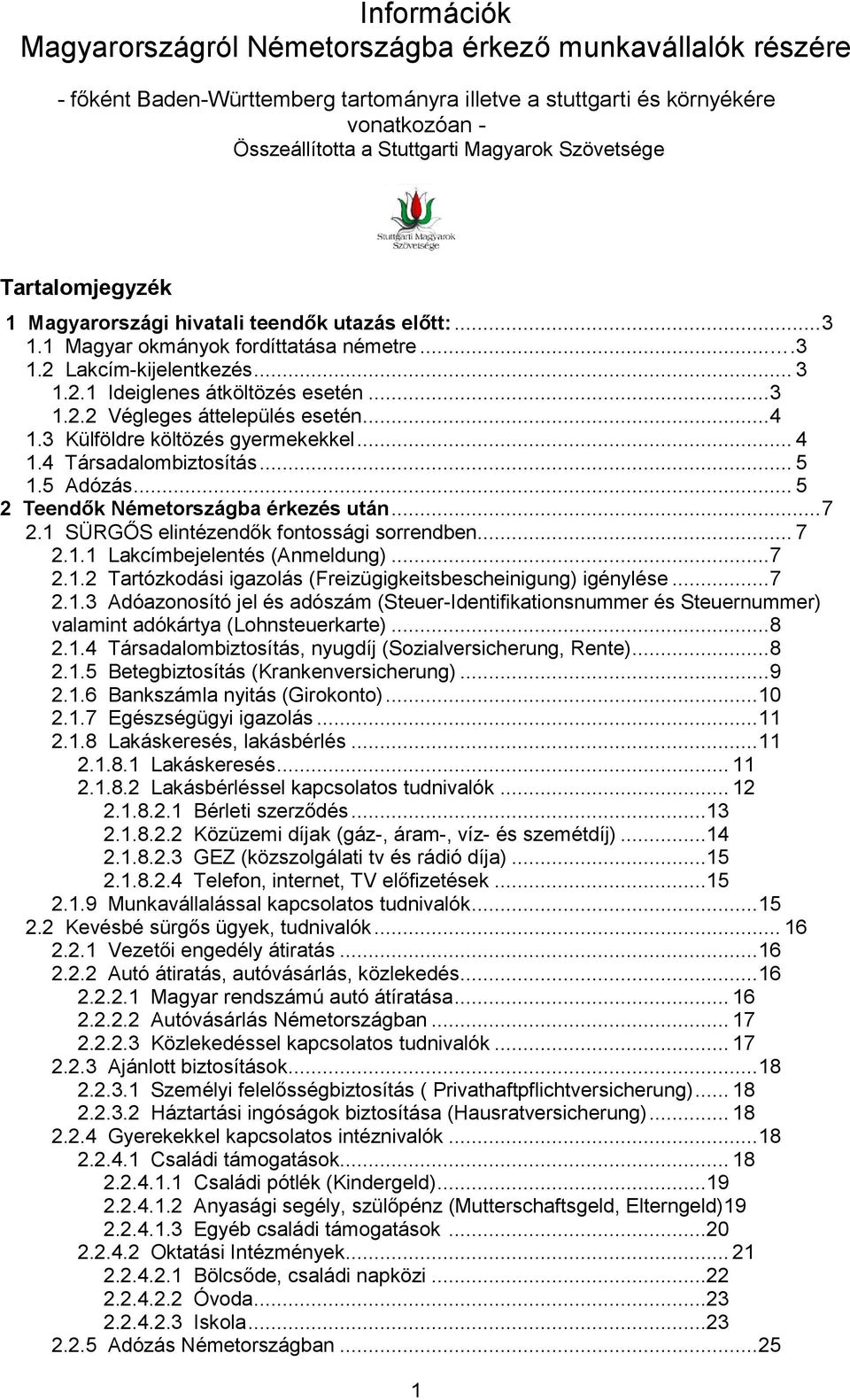 .. 4 1.3 Külföldre költözés gyermekekkel... 4 1.4 Társadalombiztosítás... 5 1.5 Adózás... 5 2 Teendők Németországba érkezés után... 7 2.1 SÜRGŐS elintézendők fontossági sorrendben... 7 2.1.1 Lakcímbejelentés (Anmeldung).