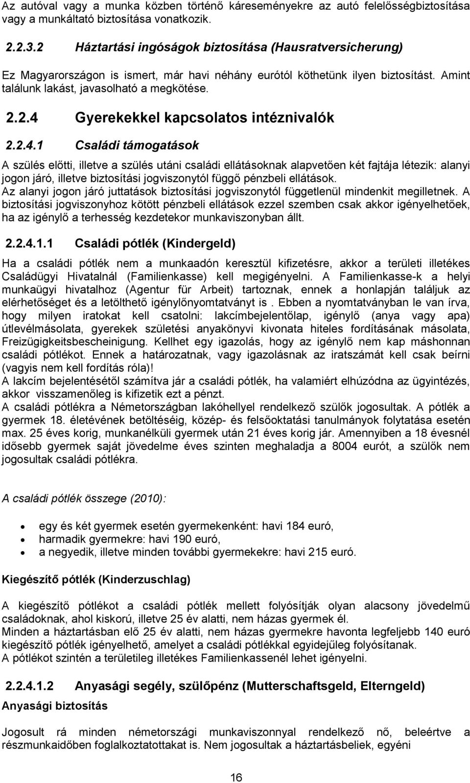 2.4.1 Családi támogatások A szülés előtti, illetve a szülés utáni családi ellátásoknak alapvetően két fajtája létezik: alanyi jogon járó, illetve biztosítási jogviszonytól függő pénzbeli ellátások.