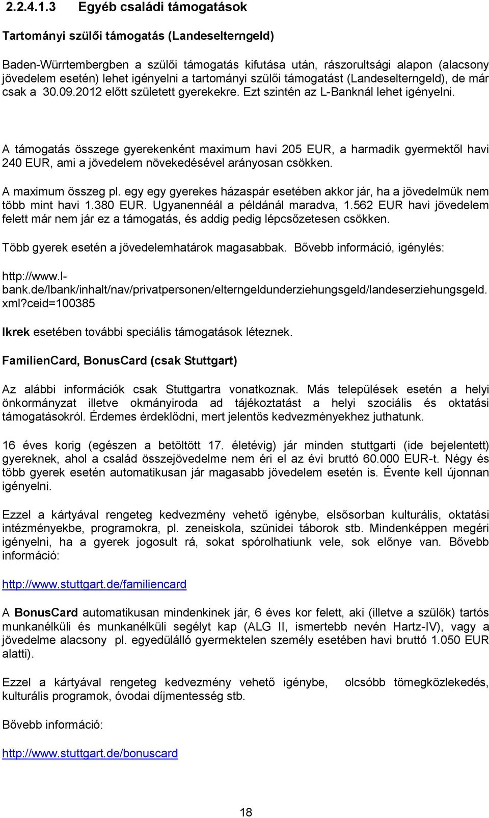 tartományi szülői támogatást (Landeselterngeld), de már csak a 30.09.2012 előtt született gyerekekre. Ezt szintén az L-Banknál lehet igényelni.