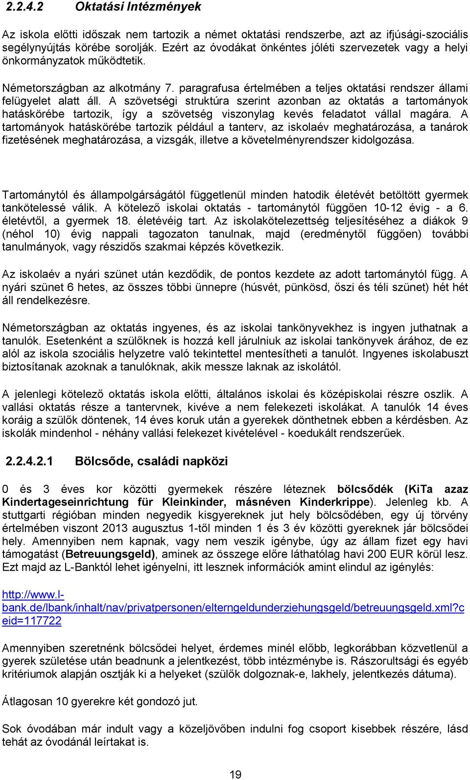 A szövetségi struktúra szerint azonban az oktatás a tartományok hatáskörébe tartozik, így a szövetség viszonylag kevés feladatot vállal magára.