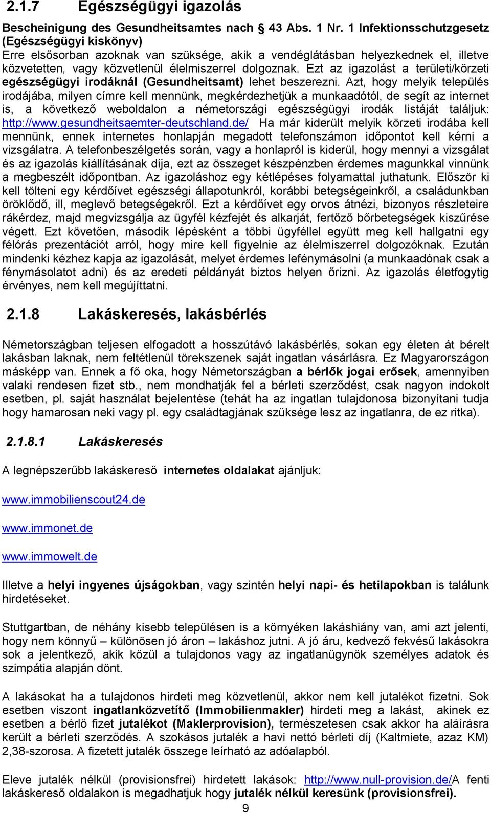 Ezt az igazolást a területi/körzeti egészségügyi irodáknál (Gesundheitsamt) lehet beszerezni.