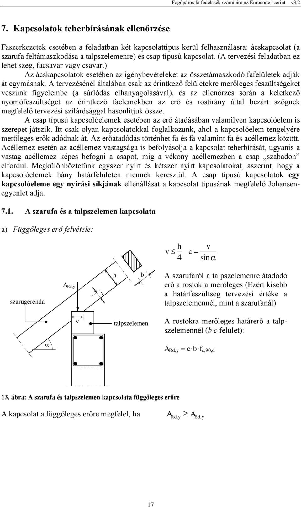 (A tervezési feladatban ez lehet szeg, facsavar vagy csavar.) Az ácsapcsolato esetében az igénybevételeet az összetámaszodó fafelülete adjá át egymásna.