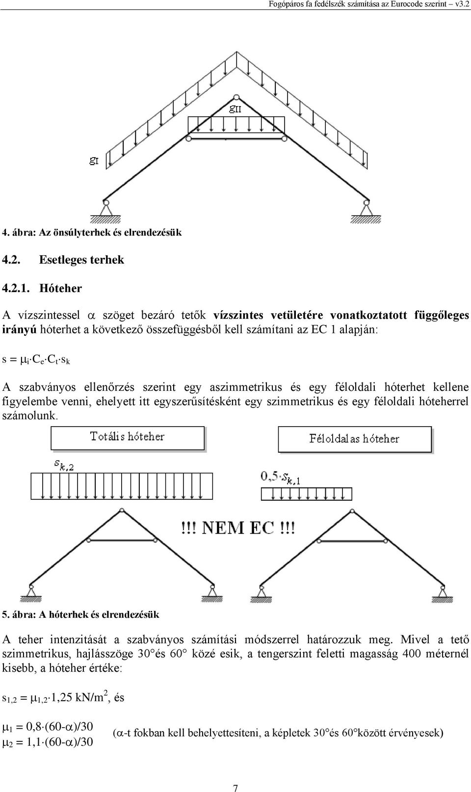 ellenőrzés szerint egy aszimmetrius és egy féloldali hóterhet ellene figyelembe venni, ehelyett itt egyszerűsítésént egy szimmetrius és egy féloldali hóteherrel számolun. 5.