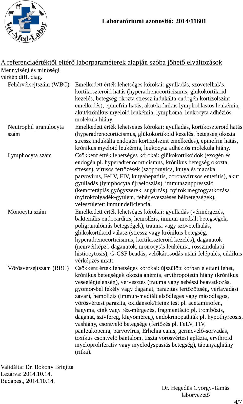 (hyperadrenocorticismus, glükokortikoid kezelés, betegség okozta stressz indukálta endogén kortizolszint emelkedés), epinefrin hatás, akut/krónikus lymphoblastos leukémia, akut/krónikus myeloid