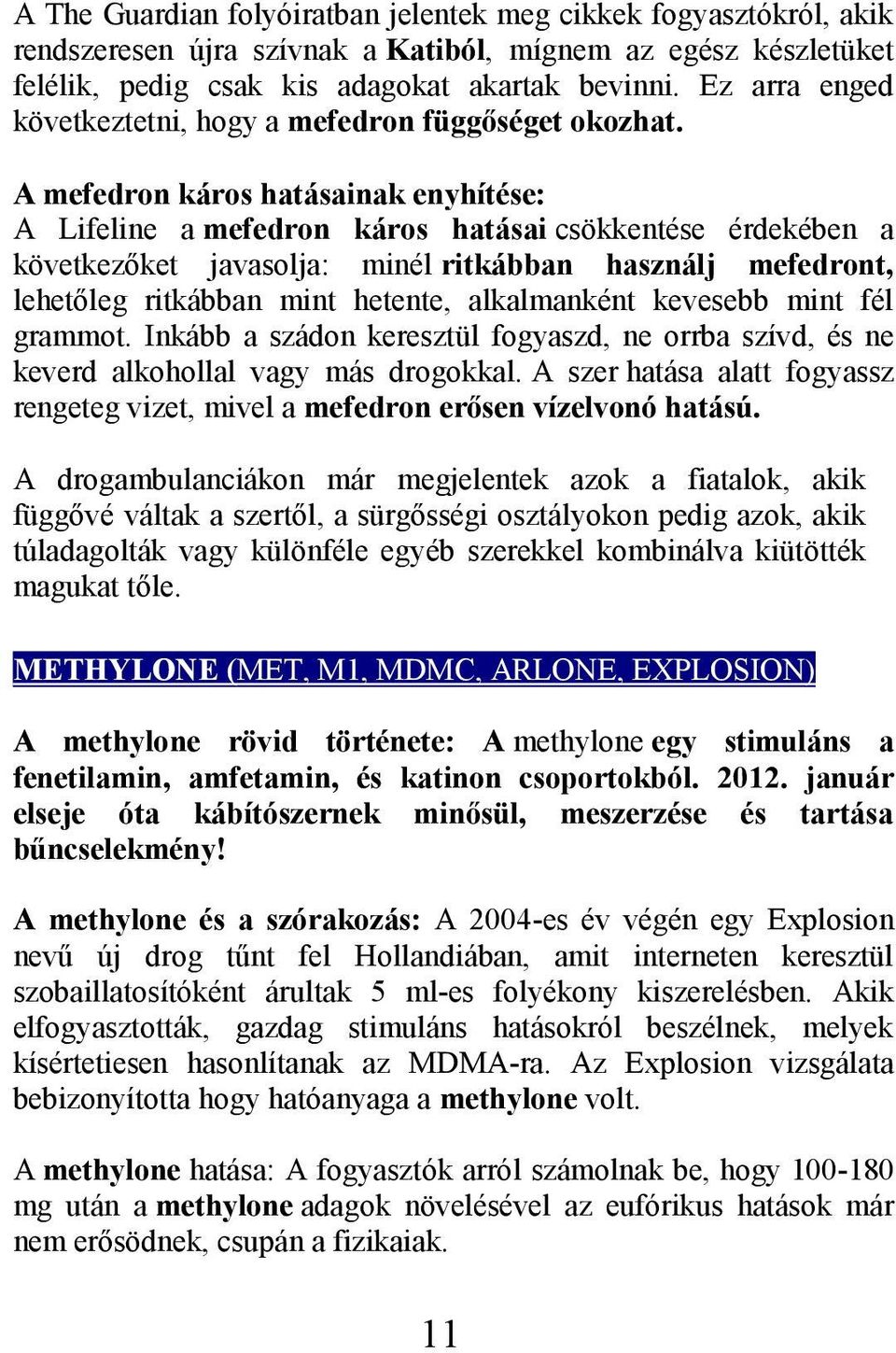 A mefedron káros hatásainak enyhítése: A Lifeline a mefedron káros hatásai csökkentése érdekében a következőket javasolja: minél ritkábban használj mefedront, lehetőleg ritkábban mint hetente,