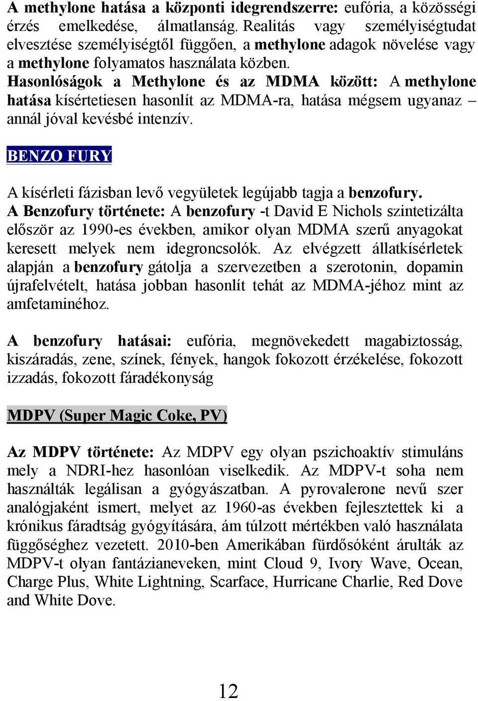 Hasonlóságok a Methylone és az MDMA között: A methylone hatása kísértetiesen hasonlít az MDMA-ra, hatása mégsem ugyanaz annál jóval kevésbé intenzív.