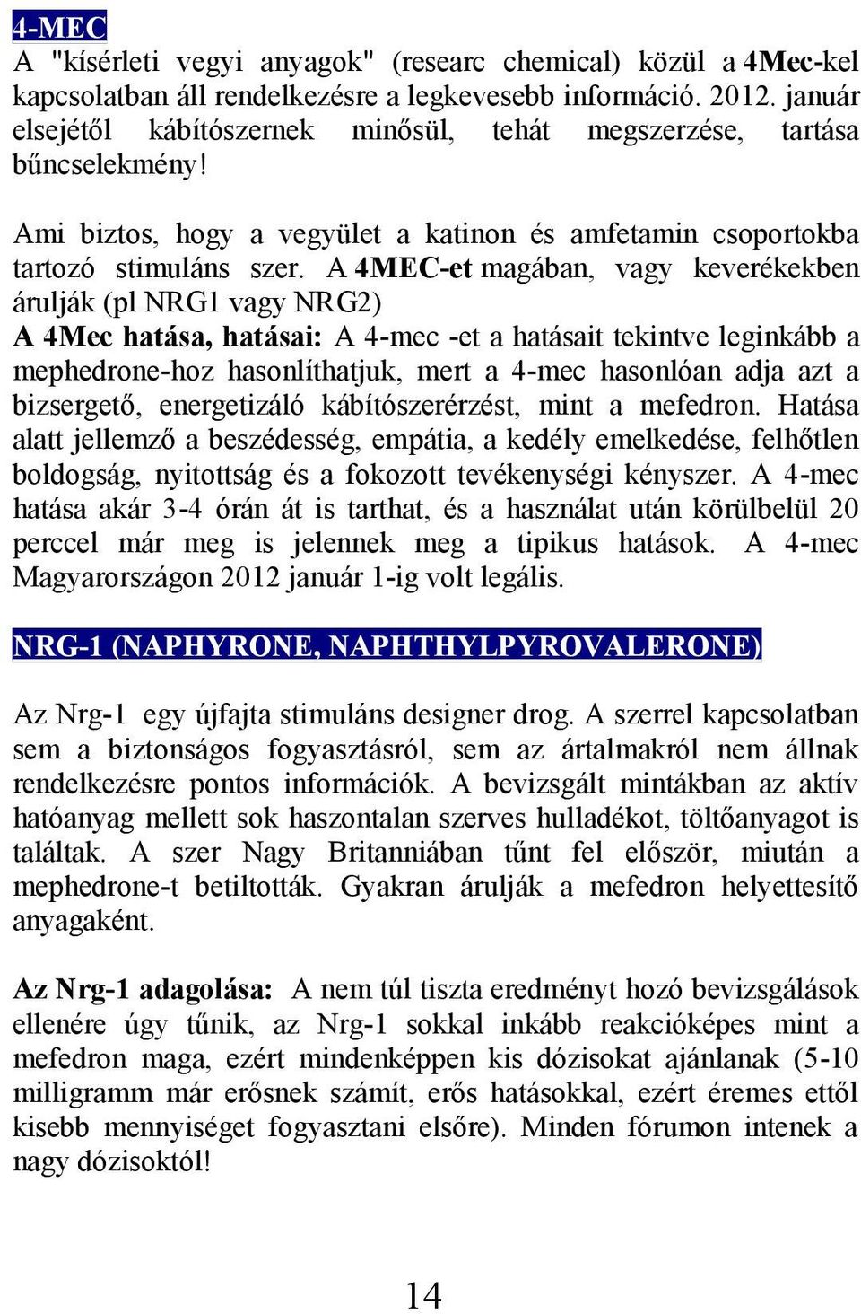 A 4MEC-et magában, vagy keverékekben árulják (pl NRG1 vagy NRG2) A 4Mec hatása, hatásai: A 4-mec -et a hatásait tekintve leginkább a mephedrone-hoz hasonlíthatjuk, mert a 4-mec hasonlóan adja azt a