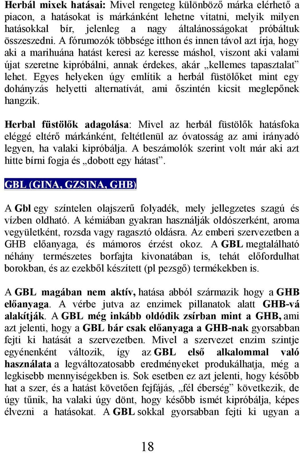 A fórumozók többsége itthon és innen távol azt írja, hogy aki a marihuána hatást keresi az keresse máshol, viszont aki valami újat szeretne kipróbálni, annak érdekes, akár kellemes tapasztalat lehet.