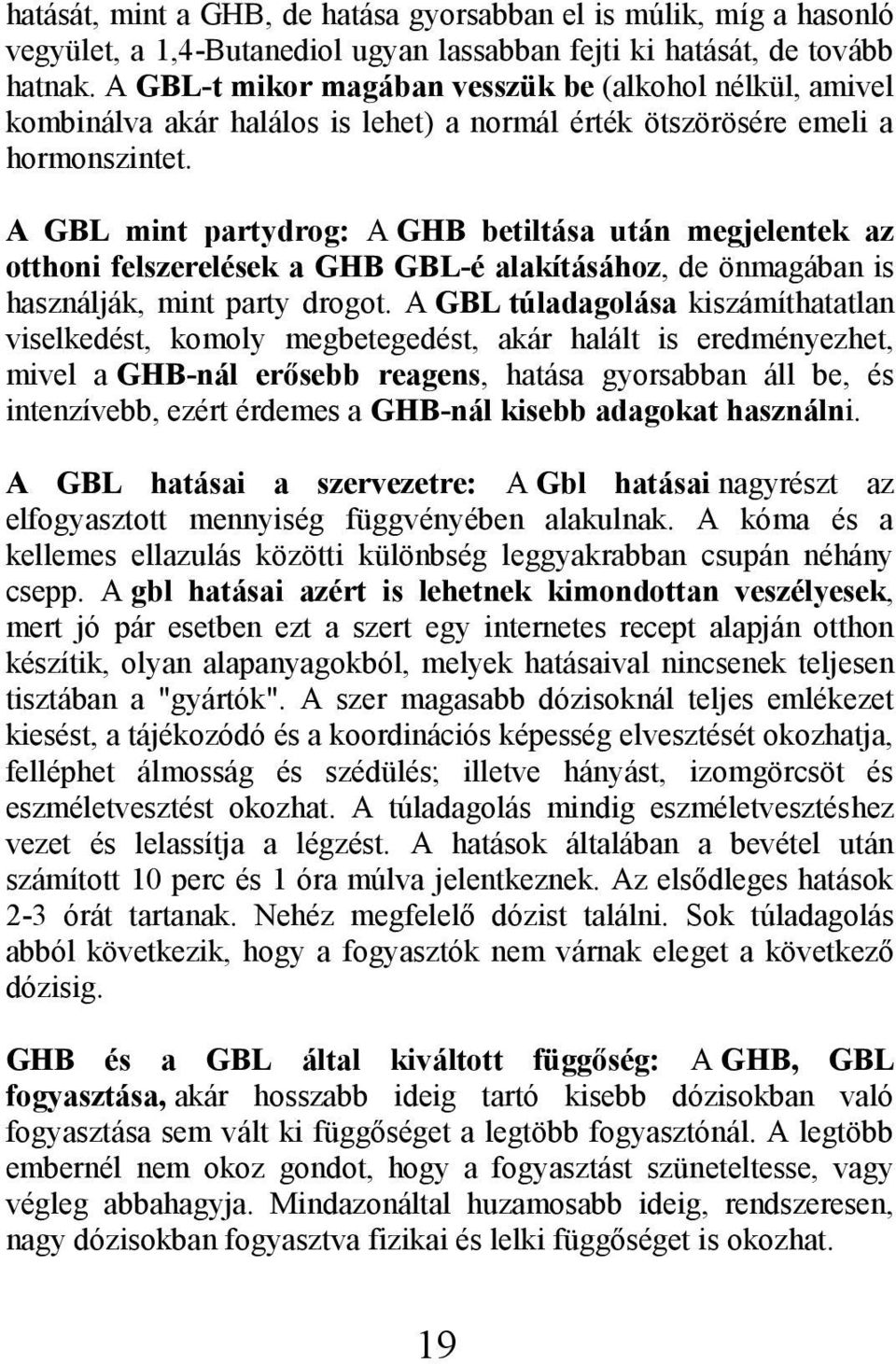 A GBL mint partydrog: A GHB betiltása után megjelentek az otthoni felszerelések a GHB GBL-é alakításához, de önmagában is használják, mint party drogot.