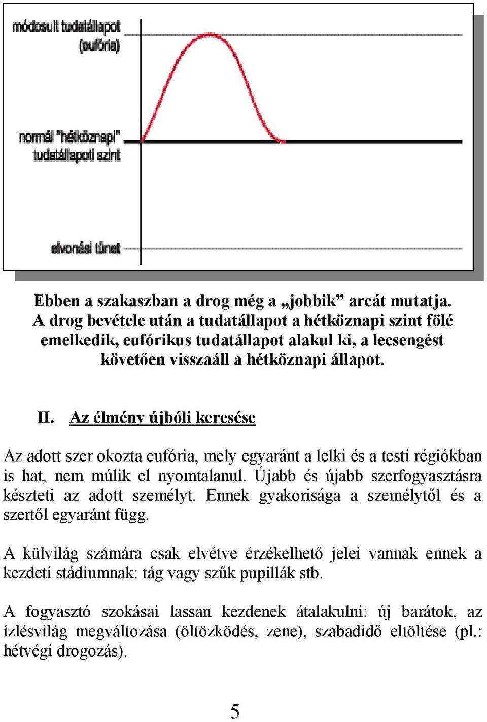 Az élmény újbóli keresése Az adott szer okozta eufória, mely egyaránt a lelki és a testi régiókban is hat, nem múlik el nyomtalanul.