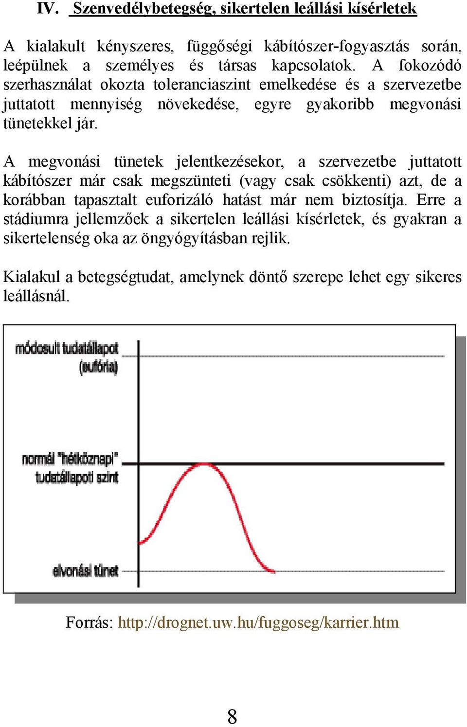 A megvonási tünetek jelentkezésekor, a szervezetbe juttatott kábítószer már csak megszünteti (vagy csak csökkenti) azt, de a korábban tapasztalt euforizáló hatást már nem biztosítja.