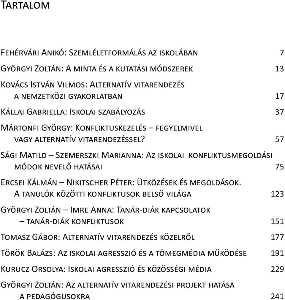 57 Sági Matild Szemerszki Marianna: Az iskolai konfliktusmegoldási módok nevelő hatásai 75 Ercsei Kálmán Nikitscher Péter: Ütközések és megoldások.