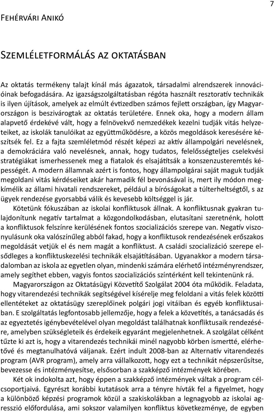 Ennek oka, hogy a modern állam alapvető érdekévé vált, hogy a felnövekvő nemzedékek kezelni tudják vitás helyzeteiket, az iskolák tanulóikat az együttműködésre, a közös megoldások keresésére