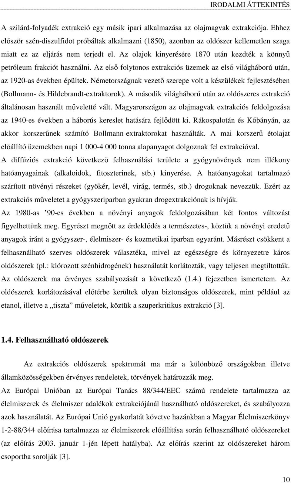 Az olajok kinyerésére 1870 után kezdték a könnyő petróleum frakciót használni. Az elsı folytonos extrakciós üzemek az elsı világháború után, az 1920-as években épültek.