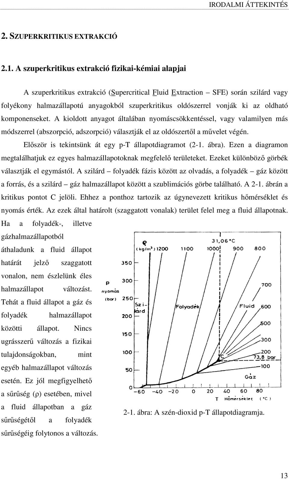 vonják ki az oldható komponenseket. A kioldott anyagot általában nyomáscsökkentéssel, vagy valamilyen más módszerrel (abszorpció, adszorpció) választják el az oldószertıl a mővelet végén.