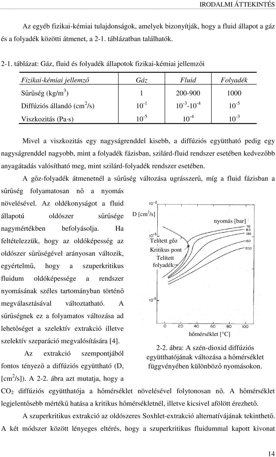 táblázat: Gáz, fluid és folyadék állapotok fizikai-kémiai jellemzıi Fizikai-kémiai jellemzı Gáz Fluid Folyadék Sőrőség (kg/m 3 ) 1 200-900 1000 Diffúziós állandó (cm 2 /s) 10-1 10-3 -10-4 10-5