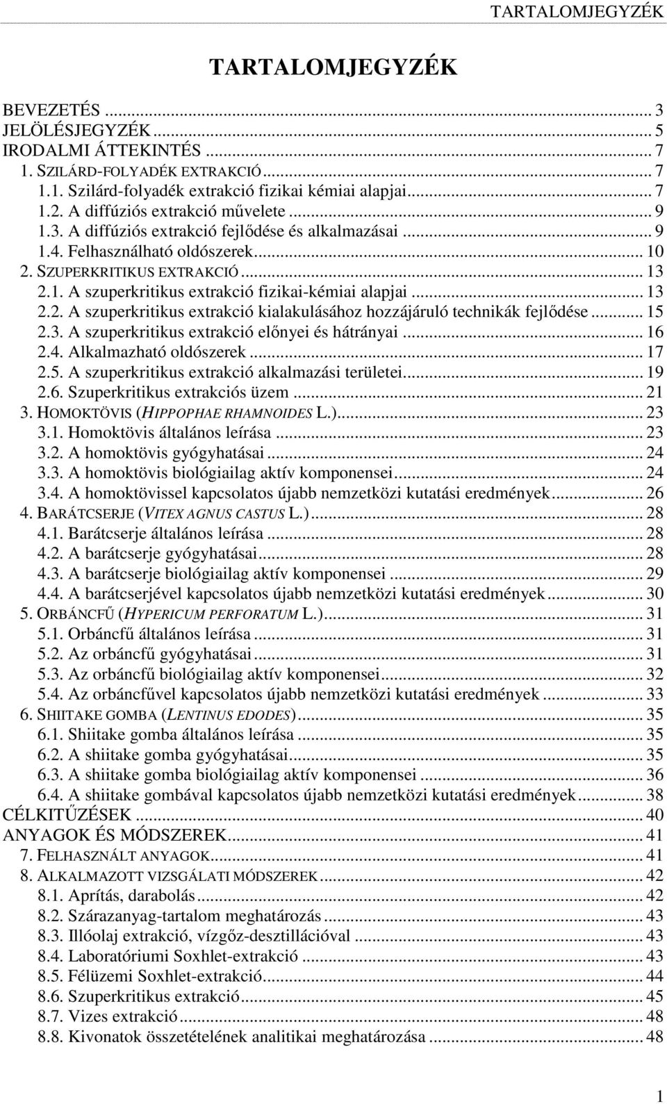 .. 13 2.2. A szuperkritikus extrakció kialakulásához hozzájáruló technikák fejlıdése... 15 2.3. A szuperkritikus extrakció elınyei és hátrányai... 16 2.4. Alkalmazható oldószerek... 17 2.5. A szuperkritikus extrakció alkalmazási területei.