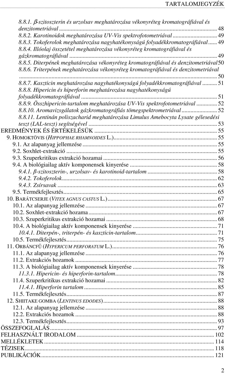 Diterpének meghatározása vékonyréteg kromatográfiával és denzitometriával 50 8.8.6. Triterpének meghatározása vékonyréteg kromatográfiával és denzitometriával... 50 8.8.7.