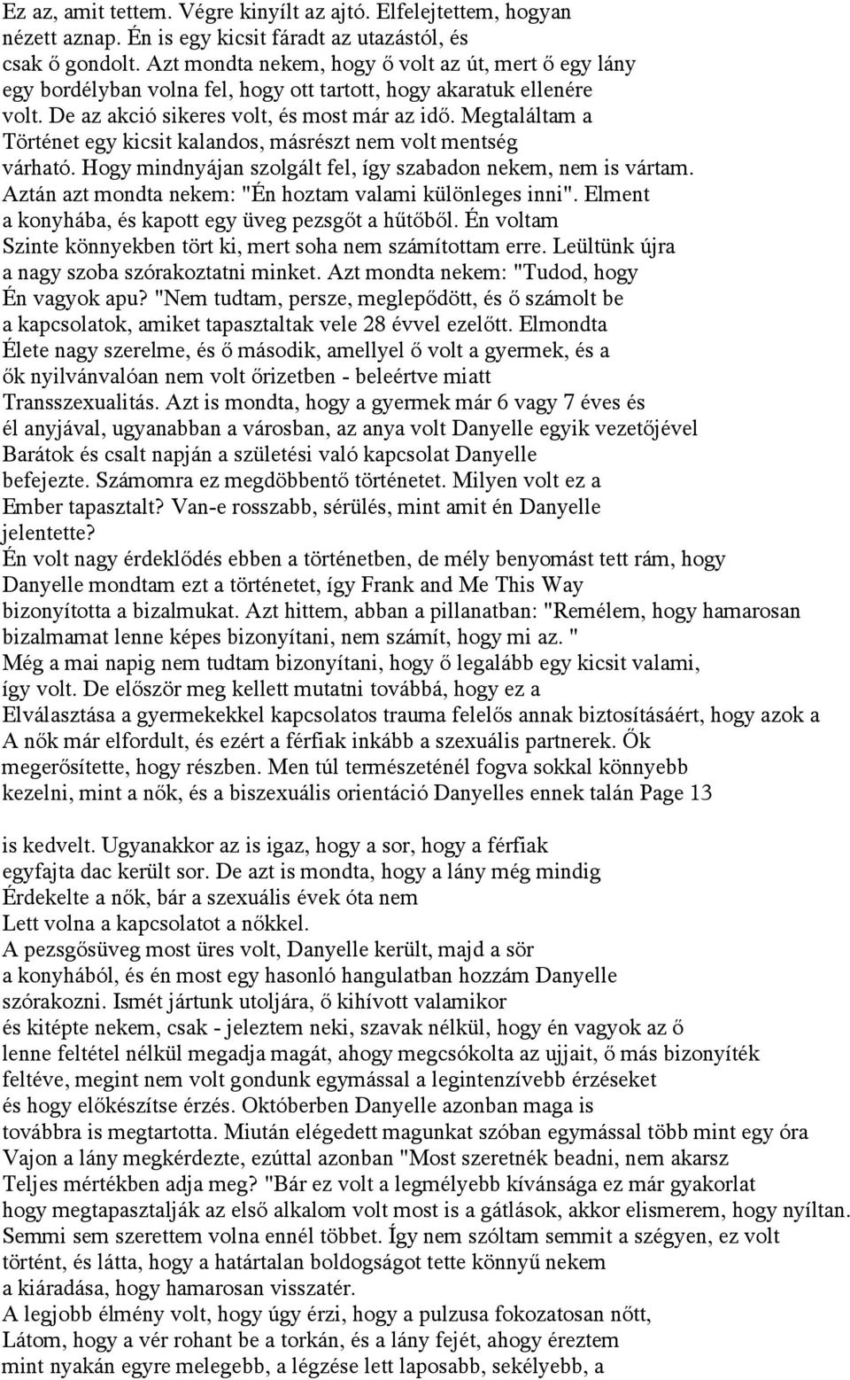 Megtaláltam a Történet egy kicsit kalandos, másrészt nem volt mentség várható. Hogy mindnyájan szolgált fel, így szabadon nekem, nem is vártam.