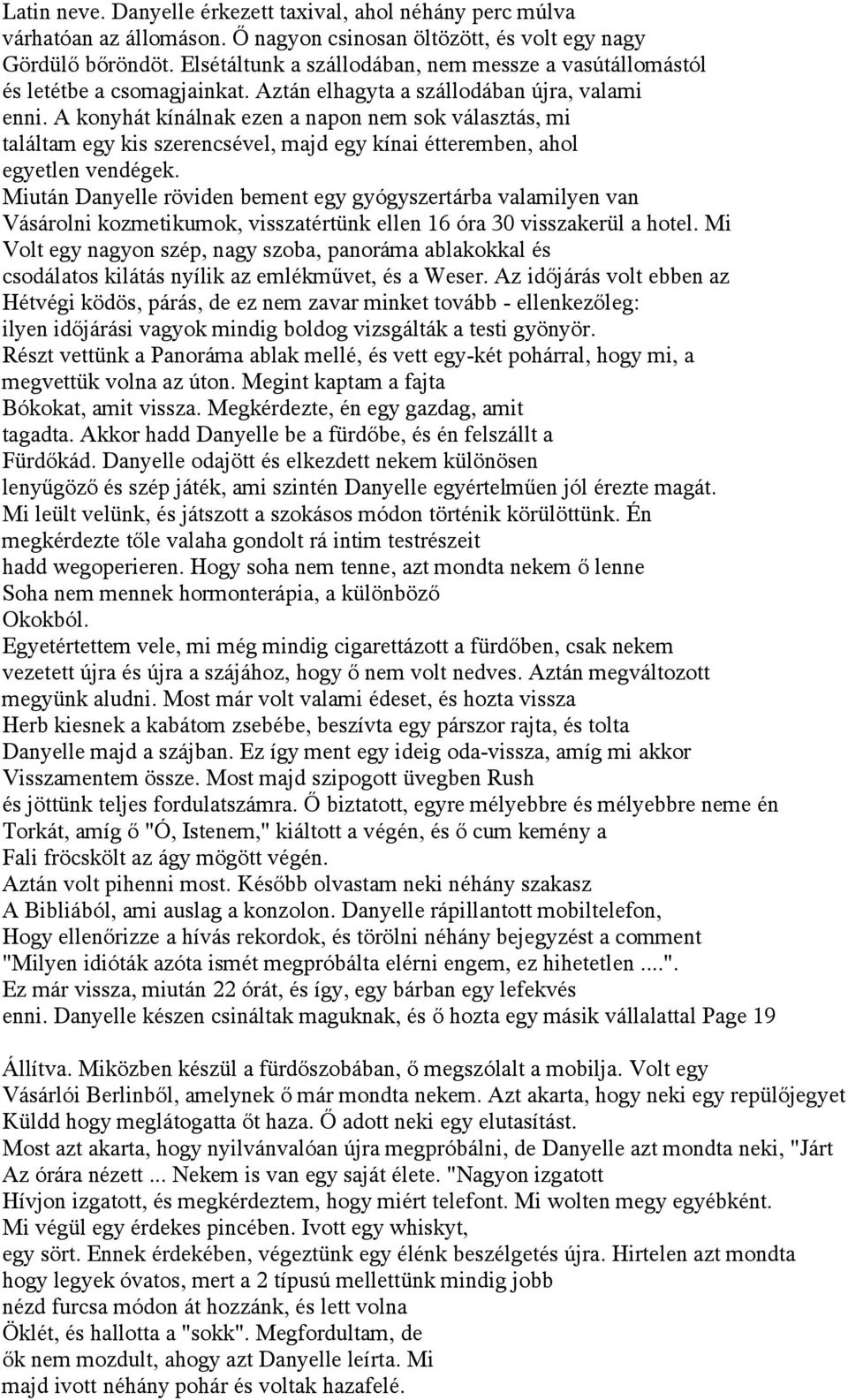 A konyhát kínálnak ezen a napon nem sok választás, mi találtam egy kis szerencsével, majd egy kínai étteremben, ahol egyetlen vendégek.