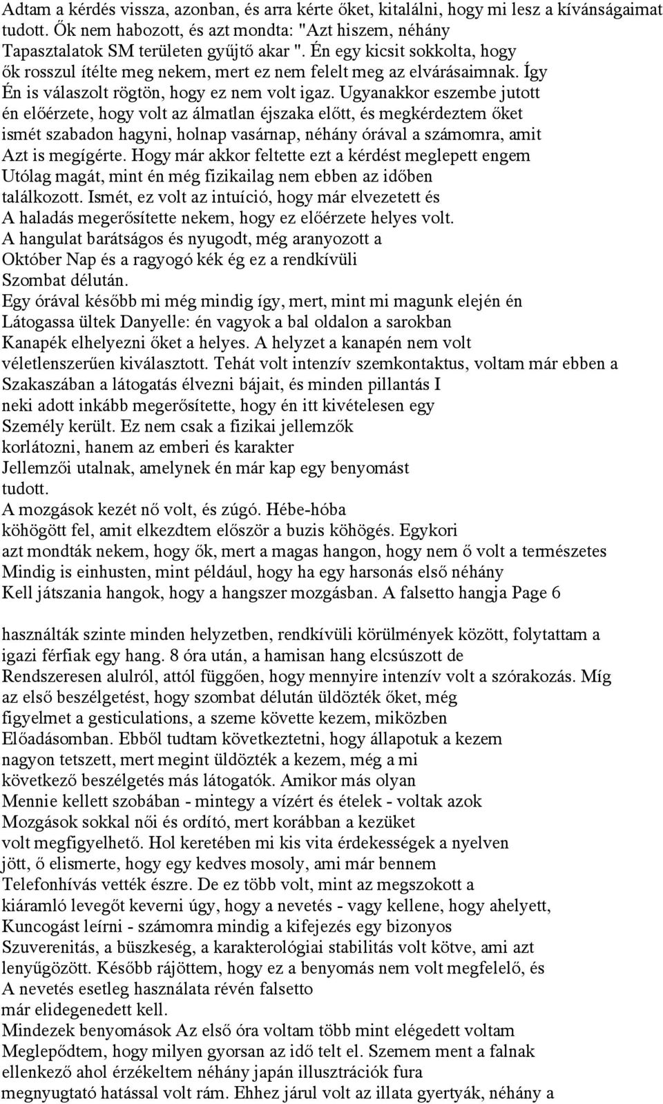 Ugyanakkor eszembe jutott én előérzete, hogy volt az álmatlan éjszaka előtt, és megkérdeztem őket ismét szabadon hagyni, holnap vasárnap, néhány órával a számomra, amit Azt is megígérte.