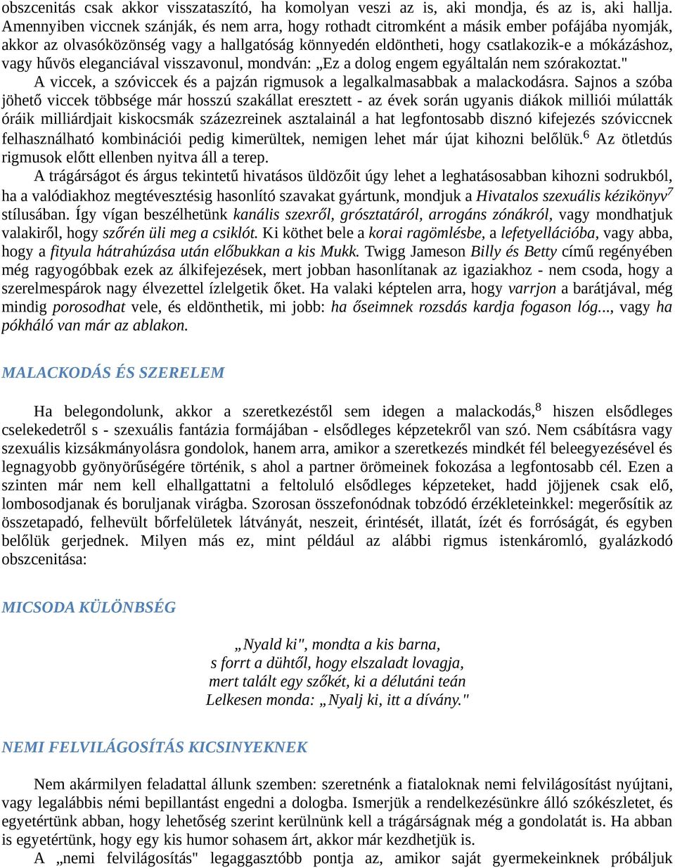 hűvös eleganciával visszavonul, mondván: Ez a dolog engem egyáltalán nem szórakoztat." A viccek, a szóviccek és a pajzán rigmusok a legalkalmasabbak a malackodásra.