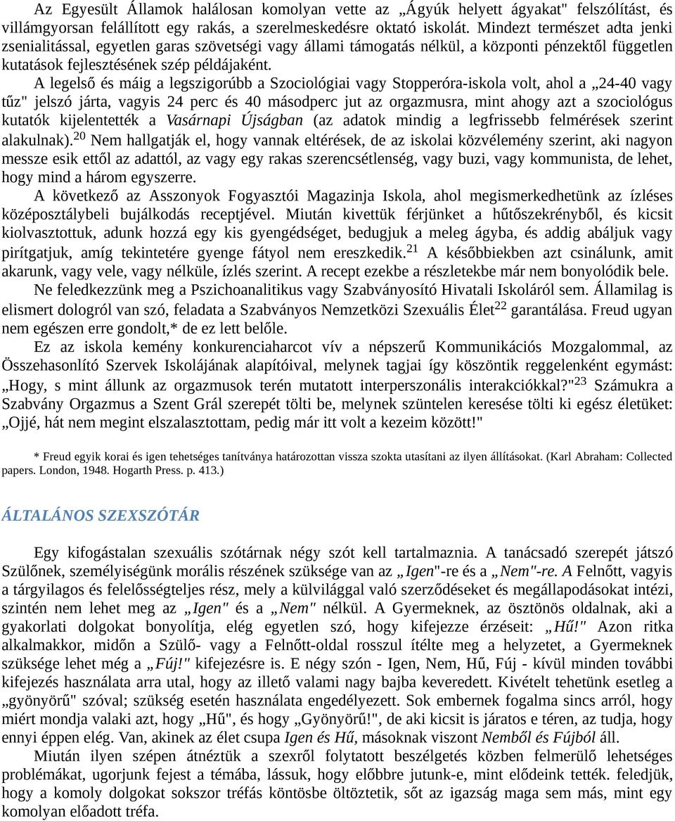 A legelső és máig a legszigorúbb a Szociológiai vagy Stopperóra-iskola volt, ahol a 24-40 vagy tűz" jelszó járta, vagyis 24 perc és 40 másodperc jut az orgazmusra, mint ahogy azt a szociológus