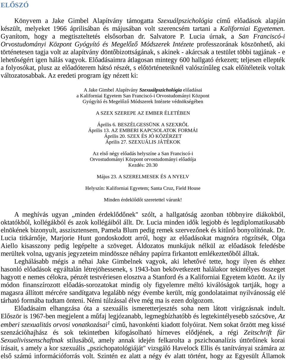 Lucia úrnak, a San Franciscó-i Orvostudományi Központ Gyógyító és Megelőző Módszerek Intézete professzorának köszönhető, aki történetesen tagja volt az alapítvány döntőbizottságának, s akinek -