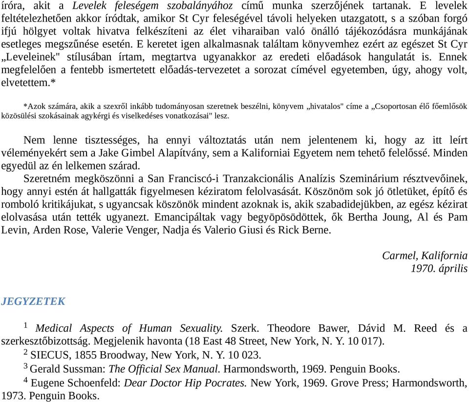 munkájának esetleges megszűnése esetén. E keretet igen alkalmasnak találtam könyvemhez ezért az egészet St Cyr Leveleinek" stílusában írtam, megtartva ugyanakkor az eredeti előadások hangulatát is.