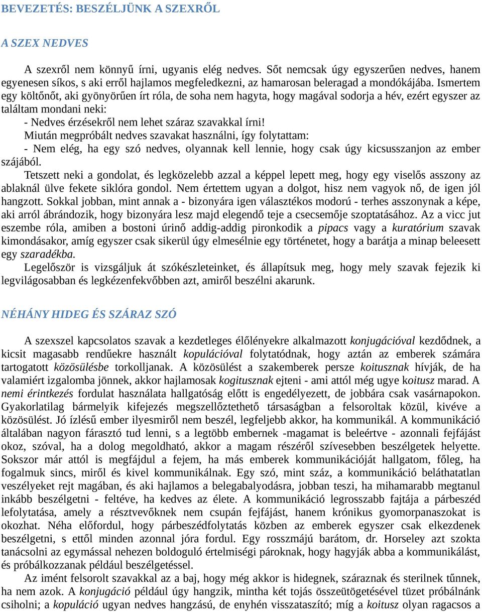 Ismertem egy költőnőt, aki gyönyörűen írt róla, de soha nem hagyta, hogy magával sodorja a hév, ezért egyszer az találtam mondani neki: - Nedves érzésekről nem lehet száraz szavakkal írni!