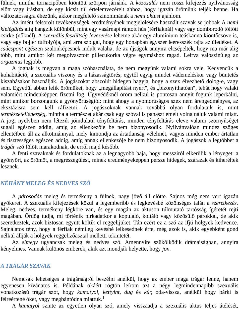 Az imént felsorolt tevékenységek eredményének megjelölésére használt szavak se jobbak A nemi kielégülés alig hangzik különbül, mint egy vasárnapi rántott hús (férfiaknál) vagy egy domborodó töltött