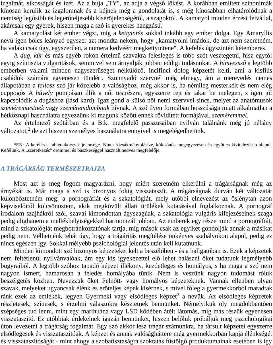 A kamatyol minden érzést felvállal, akárcsak egy gyerek, hiszen maga a szó is gyerekes hangzású. A kamatyolást két ember végzi, míg a kettyintés sokkal inkább egy ember dolga.