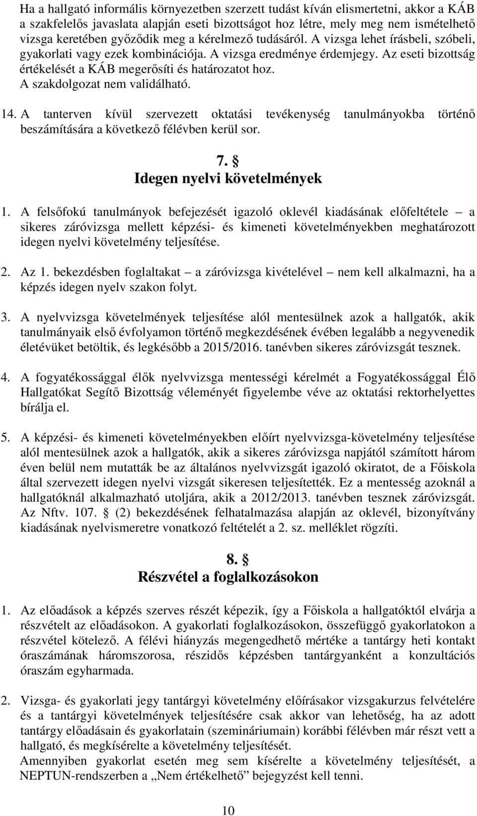 A szakdolgozat nem validálható. 14. A tanterven kívül szervezett oktatási tevékenység tanulmányokba történő beszámítására a következő félévben kerül sor. 7. Idegen nyelvi követelmények 1.