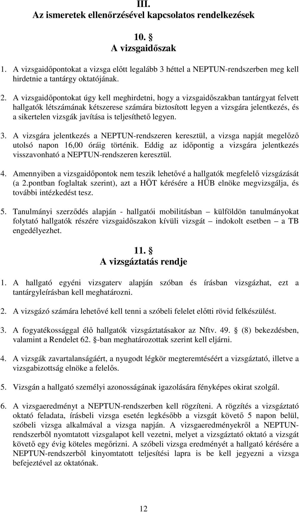 javítása is teljesíthető legyen. 3. A vizsgára jelentkezés a NEPTUN-rendszeren keresztül, a vizsga napját megelőző utolsó napon 16,00 óráig történik.