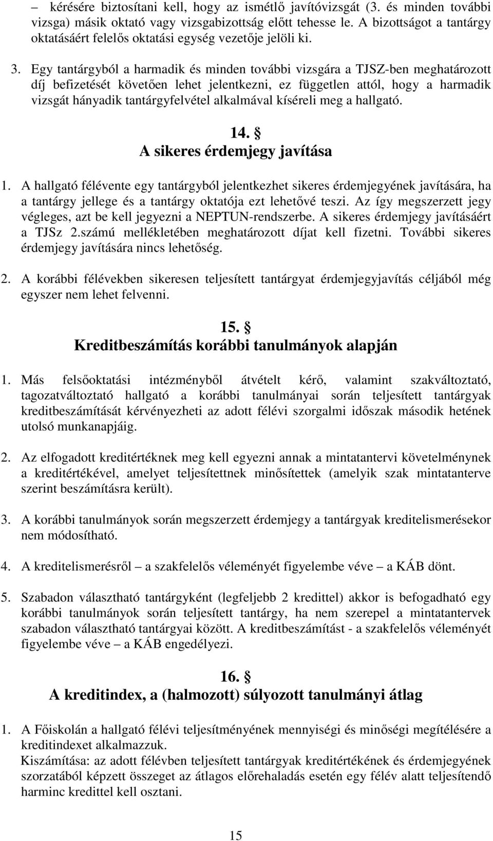 Egy tantárgyból a harmadik és minden további vizsgára a TJSZ-ben meghatározott díj befizetését követően lehet jelentkezni, ez független attól, hogy a harmadik vizsgát hányadik tantárgyfelvétel