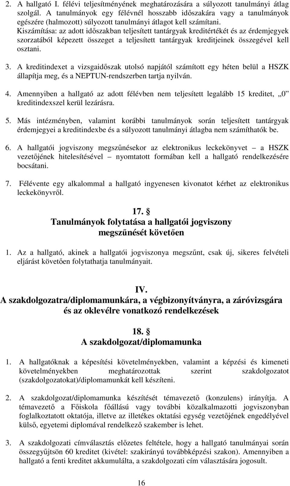 Kiszámítása: az adott időszakban teljesített tantárgyak kreditértékét és az érdemjegyek szorzatából képezett összeget a teljesített tantárgyak kreditjeinek összegével kell osztani. 3.