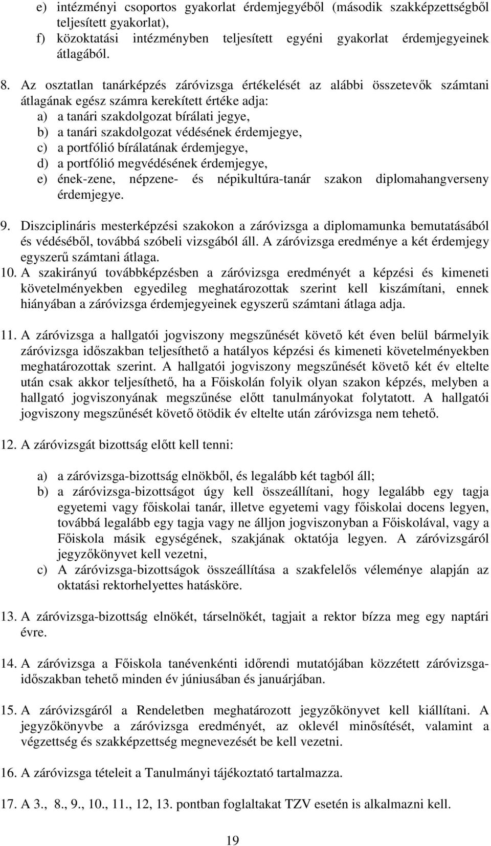 védésének érdemjegye, c) a portfólió bírálatának érdemjegye, d) a portfólió megvédésének érdemjegye, e) ének-zene, népzene- és népikultúra-tanár szakon diplomahangverseny érdemjegye. 9.