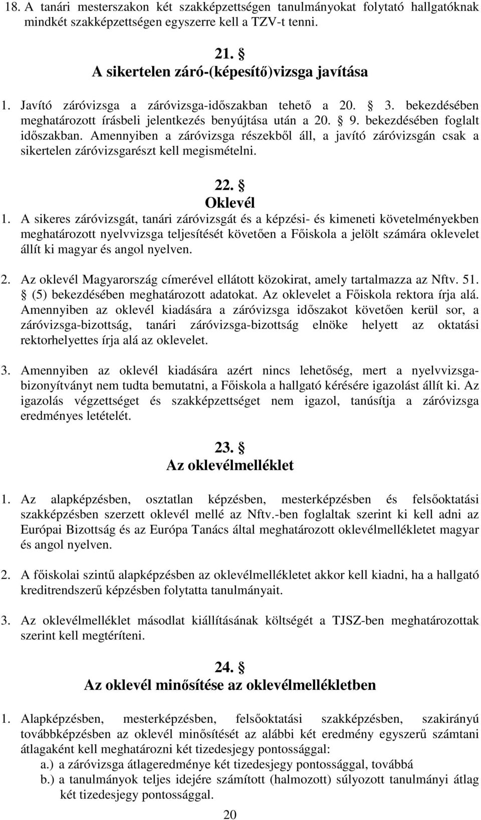 Amennyiben a záróvizsga részekből áll, a javító záróvizsgán csak a sikertelen záróvizsgarészt kell megismételni. 22. Oklevél 1.