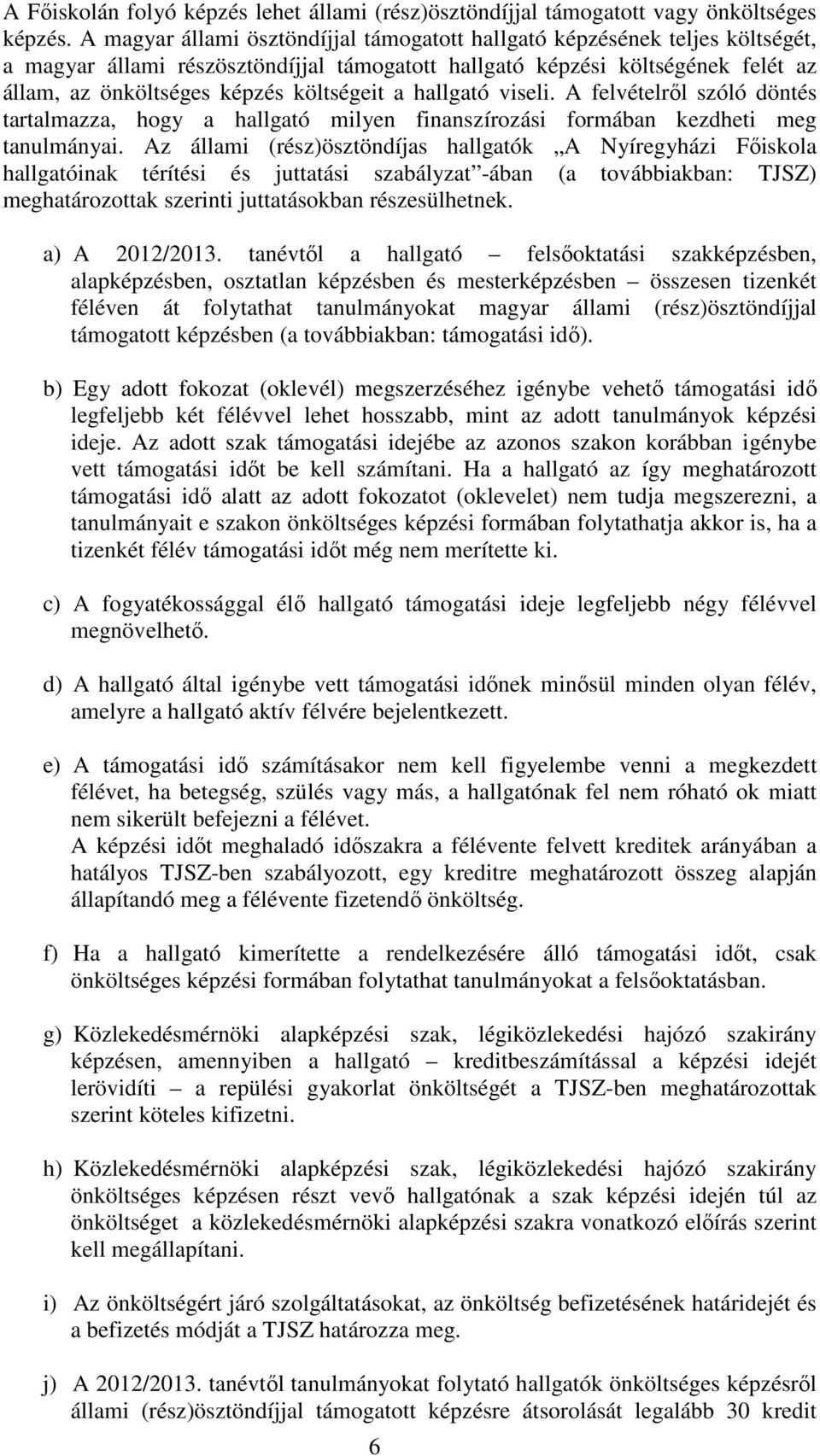 a hallgató viseli. A felvételről szóló döntés tartalmazza, hogy a hallgató milyen finanszírozási formában kezdheti meg tanulmányai.