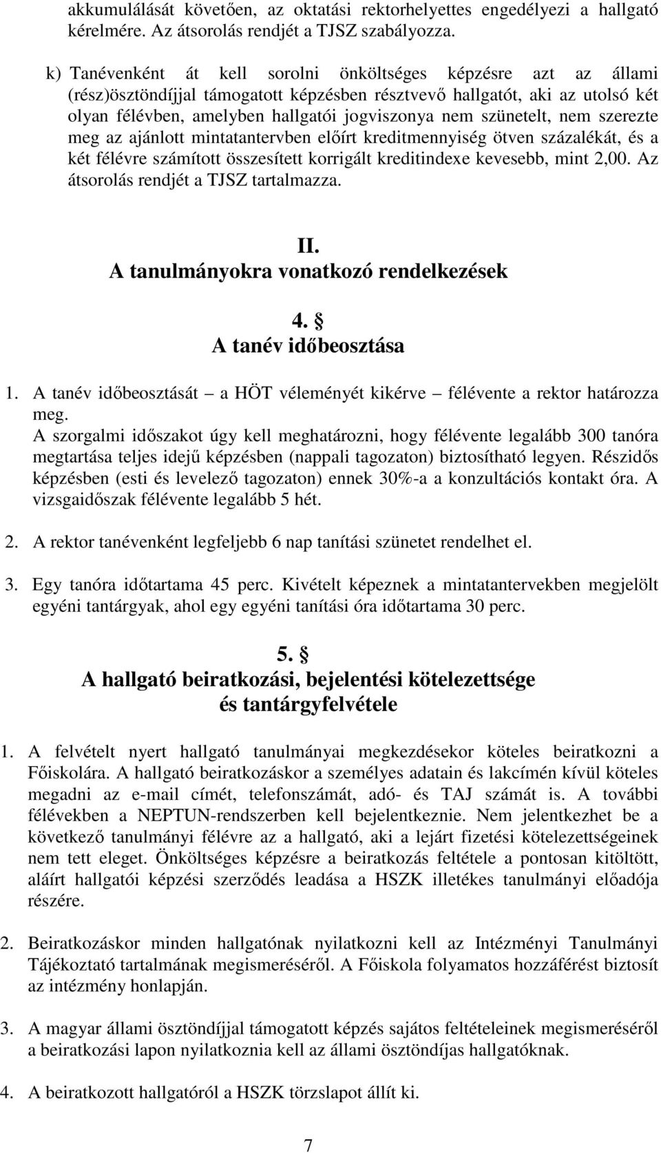 szünetelt, nem szerezte meg az ajánlott mintatantervben előírt kreditmennyiség ötven százalékát, és a két félévre számított összesített korrigált kreditindexe kevesebb, mint 2,00.