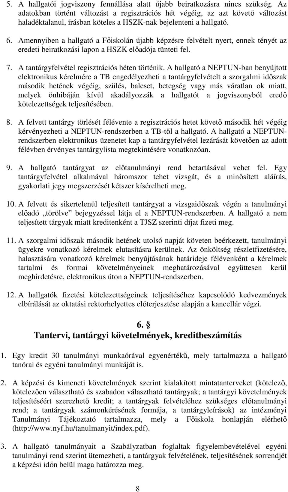 Amennyiben a hallgató a Főiskolán újabb képzésre felvételt nyert, ennek tényét az eredeti beiratkozási lapon a HSZK előadója tünteti fel. 7. A tantárgyfelvétel regisztrációs héten történik.